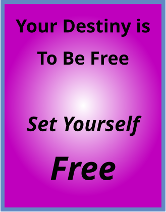 Your Destiny is To Be Free  Set Yourself Free